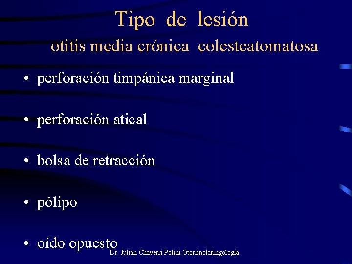 Tipo de lesión otitis media crónica colesteatomatosa • perforación timpánica marginal • perforación atical