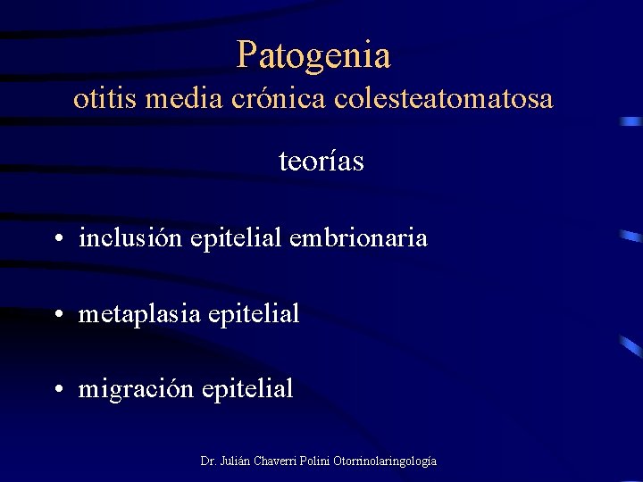 Patogenia otitis media crónica colesteatomatosa teorías • inclusión epitelial embrionaria • metaplasia epitelial •