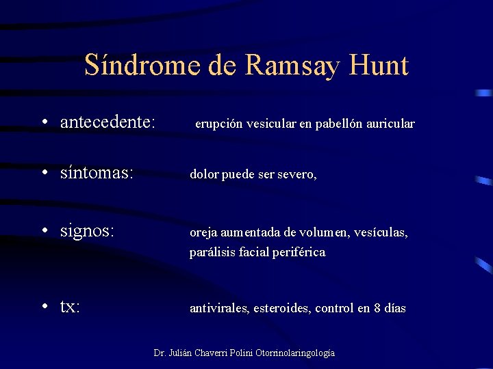 Síndrome de Ramsay Hunt • antecedente: erupción vesicular en pabellón auricular • síntomas: dolor