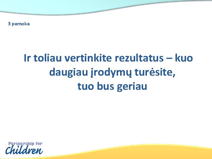 3 pamoka Ir toliau vertinkite rezultatus – kuo daugiau įrodymų turėsite, tuo bus geriau