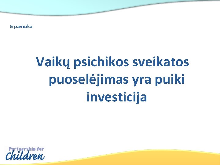 5 pamoka Vaikų psichikos sveikatos puoselėjimas yra puiki investicija 