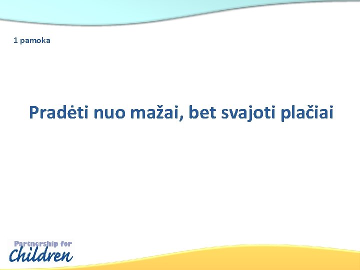 1 pamoka Pradėti nuo mažai, bet svajoti plačiai 