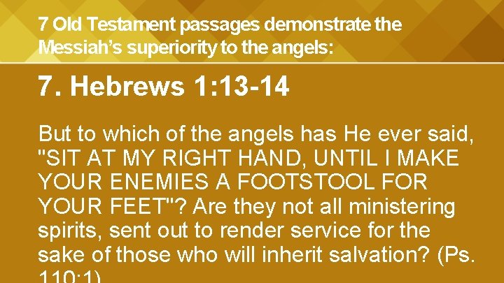 7 Old Testament passages demonstrate the Messiah’s superiority to the angels: 7. Hebrews 1: