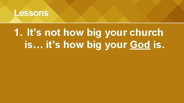 Lessons 1. It’s not how big your church is… it’s how big your God