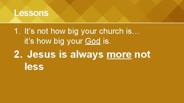 Lessons 1. It’s not how big your church is… it’s how big your God