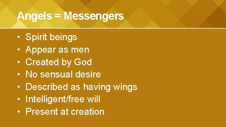 Angels = Messengers • • Spirit beings Appear as men Created by God No