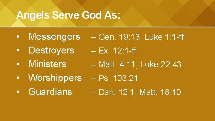 Angels Serve God As: • • • Messengers Destroyers Ministers Worshippers Guardians – Gen.