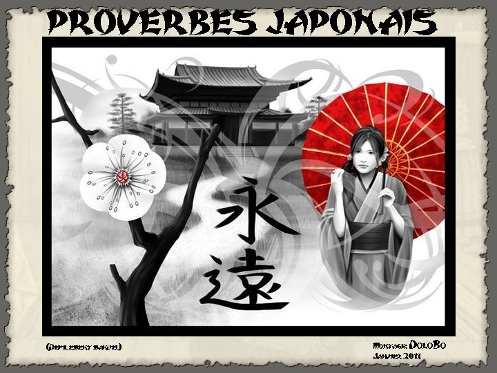 PROVERBES JAPONAIS (Defilement manuel) Montage: Dolo. Bo Janvier 2011 