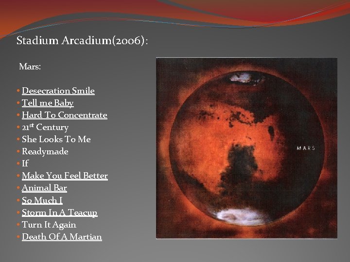 Stadium Arcadium(2006): Mars: • Desecration Smile • Tell me Baby • Hard To Concentrate Stadium Arcadium(2006): Mars: • Desecration Smile • Tell me Baby • Hard To Concentrate