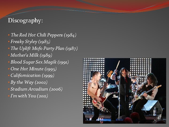 Discography: • The Red Hot Chili Peppers (1984) • Freaky Styley (1985) • The Discography: • The Red Hot Chili Peppers (1984) • Freaky Styley (1985) • The