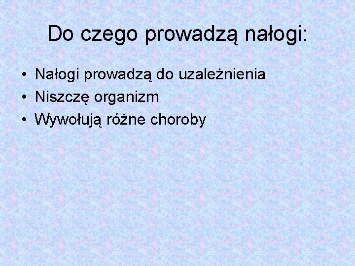 Do czego prowadzą nałogi: • Nałogi prowadzą do uzależnienia • Niszczę organizm • Wywołują