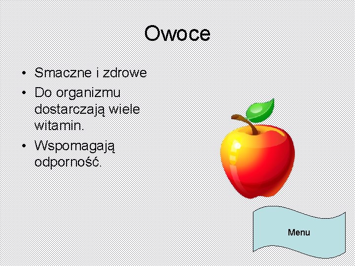 Owoce • Smaczne i zdrowe • Do organizmu dostarczają wiele witamin. • Wspomagają odporność.