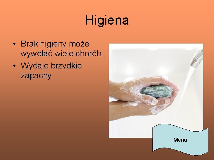 Higiena • Brak higieny może wywołać wiele chorób. • Wydaje brzydkie zapachy. Menu 