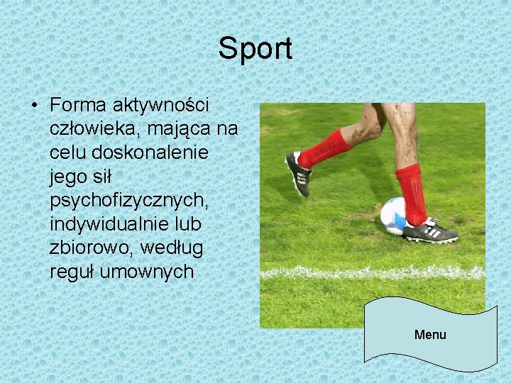 Sport • Forma aktywności człowieka, mająca na celu doskonalenie jego sił psychofizycznych, indywidualnie lub
