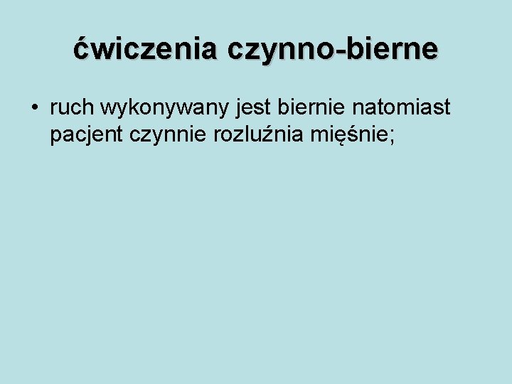 ćwiczenia czynno-bierne • ruch wykonywany jest biernie natomiast pacjent czynnie rozluźnia mięśnie; 