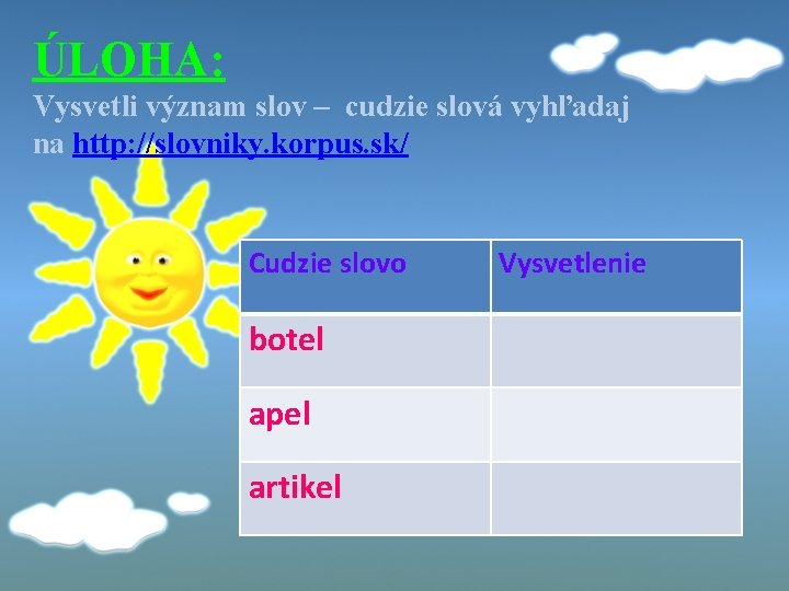 ÚLOHA: Vysvetli význam slov – cudzie slová vyhľadaj na http: //slovniky. korpus. sk/ Cudzie