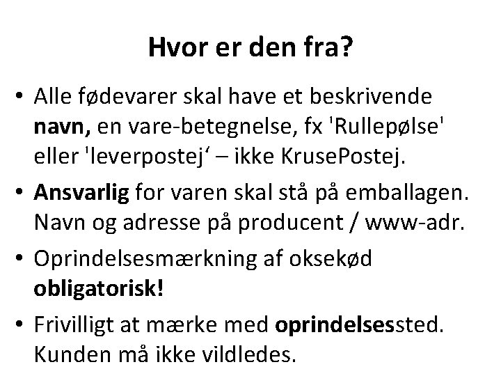 Hvor er den fra? • Alle fødevarer skal have et beskrivende navn, en vare-betegnelse, Hvor er den fra? • Alle fødevarer skal have et beskrivende navn, en vare-betegnelse,