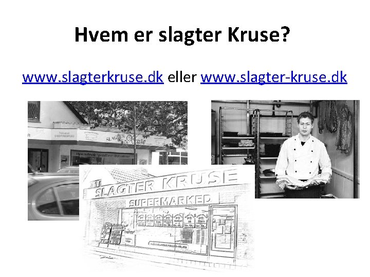 Hvem er slagter Kruse? www. slagterkruse. dk eller www. slagter-kruse. dk 