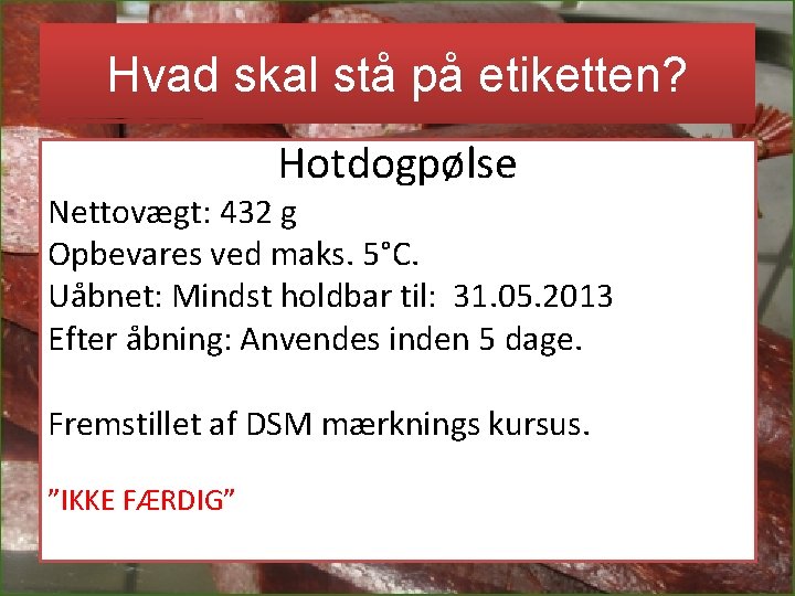 Hvad skal stå på etiketten? Hotdogpølse Nettovægt: 432 g Opbevares ved maks. 5°C. Uåbnet: