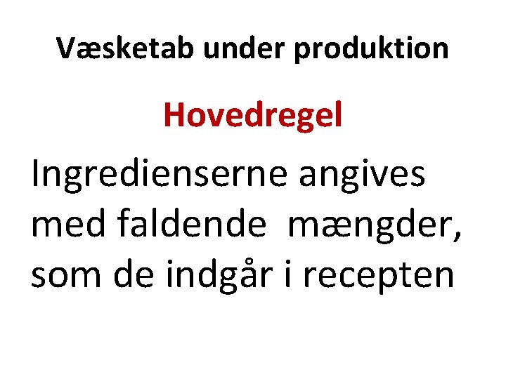 Væsketab under produktion Hovedregel Ingredienserne angives med faldende mængder, som de indgår i recepten Væsketab under produktion Hovedregel Ingredienserne angives med faldende mængder, som de indgår i recepten