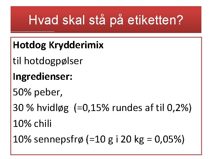 Hvad skal stå på etiketten? Hotdog Krydderimix til hotdogpølser Ingredienser: 50% peber, 30 %