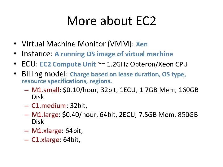More about EC 2 • • Virtual Machine Monitor (VMM): Xen Instance: A running