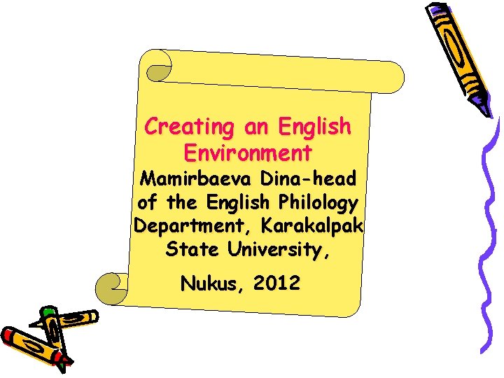 Creating an English Environment Mamirbaeva Dina-head of the English Philology Department, Karakalpak State University,