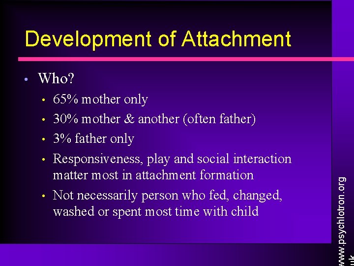 Development of Attachment Who? • • • 65% mother only 30% mother & another