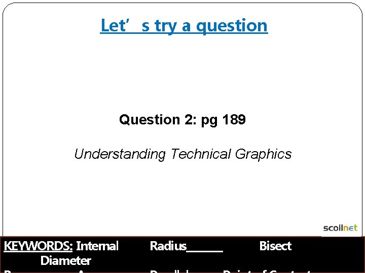 Let’s try a question Question 2: pg 189 Understanding Technical Graphics KEYWORDS: Internal Diameter