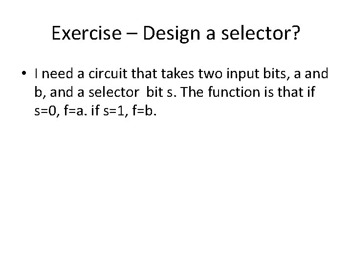 Exercise – Design a selector? • I need a circuit that takes two input