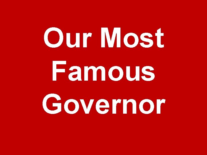 Our Most Famous Governor 