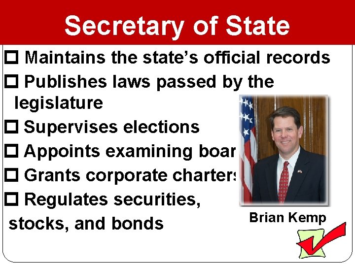 Secretary of State Maintains the state’s official records Publishes laws passed by the legislature