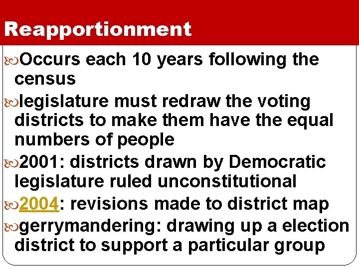 Reapportionment Occurs each 10 years following the census legislature must redraw the voting districts