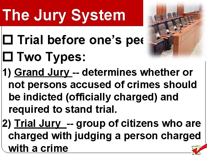 The Jury System Trial before one’s peers Two Types: 1) Grand Jury -- determines