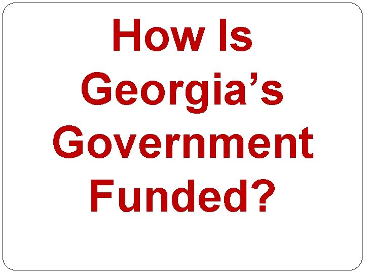 How Is Georgia’s Government Funded? 