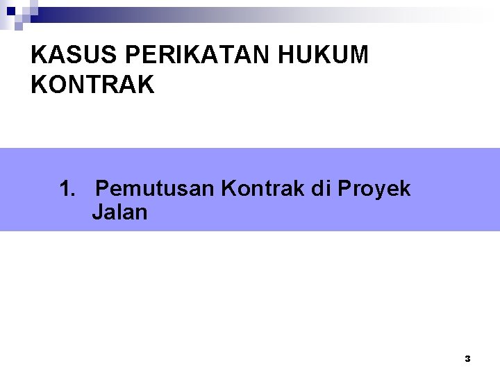 KASUS PERIKATAN HUKUM KONTRAK 1. Pemutusan Kontrak di Proyek Jalan 3 