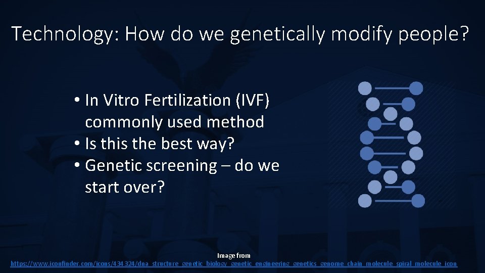 Technology: How do we genetically modify people? • In Vitro Fertilization (IVF) commonly used