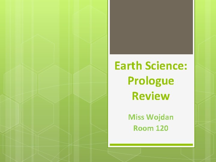 Earth Science: Prologue Review Miss Wojdan Room 120 