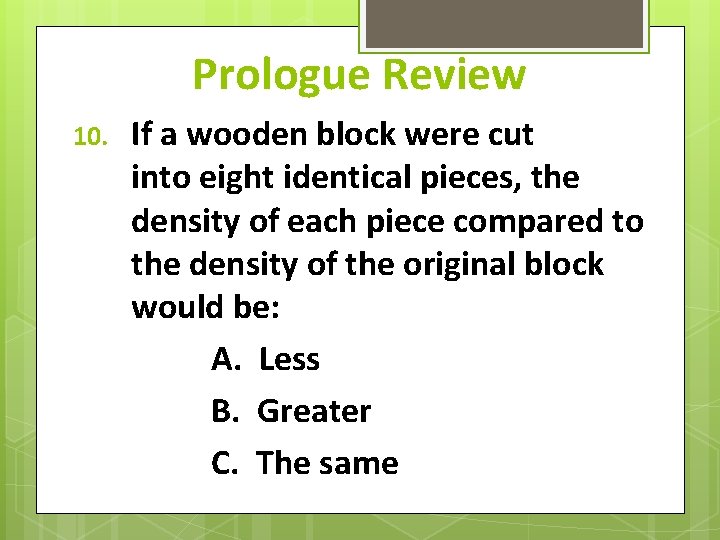 Prologue Review 10. If a wooden block were cut into eight identical pieces, the