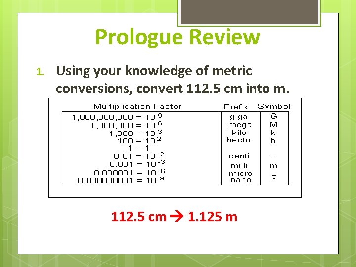 Prologue Review 1. Using your knowledge of metric conversions, convert 112. 5 cm into