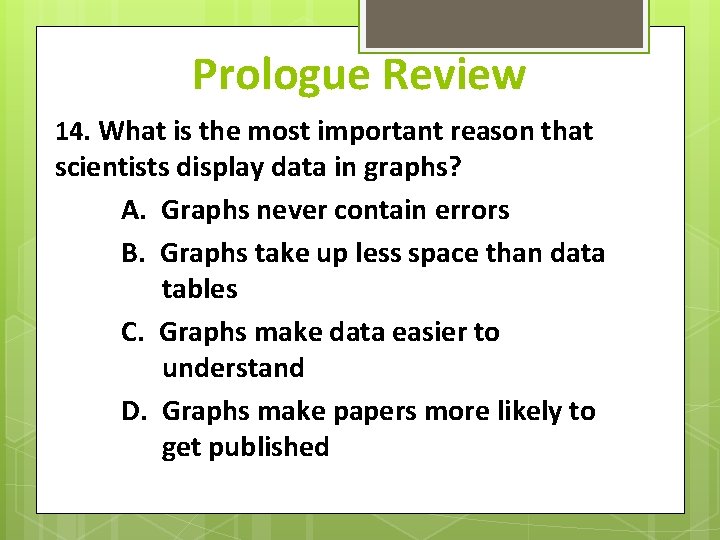 Prologue Review 14. What is the most important reason that scientists display data in