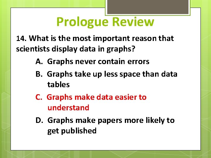 Prologue Review 14. What is the most important reason that scientists display data in