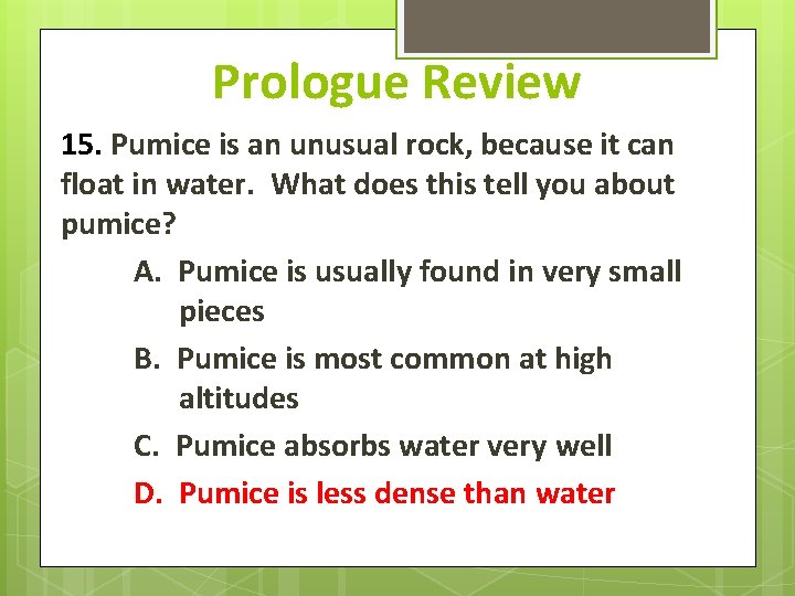 Prologue Review 15. Pumice is an unusual rock, because it can float in water.