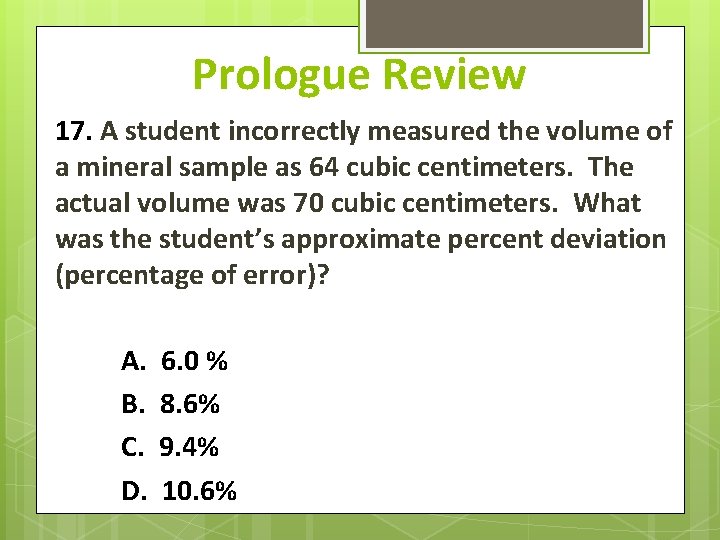 Prologue Review 17. A student incorrectly measured the volume of a mineral sample as