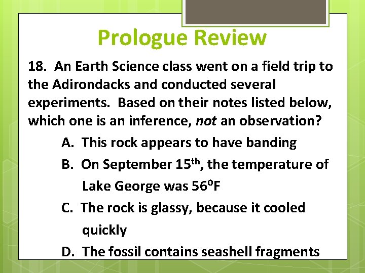 Prologue Review 18. An Earth Science class went on a field trip to the