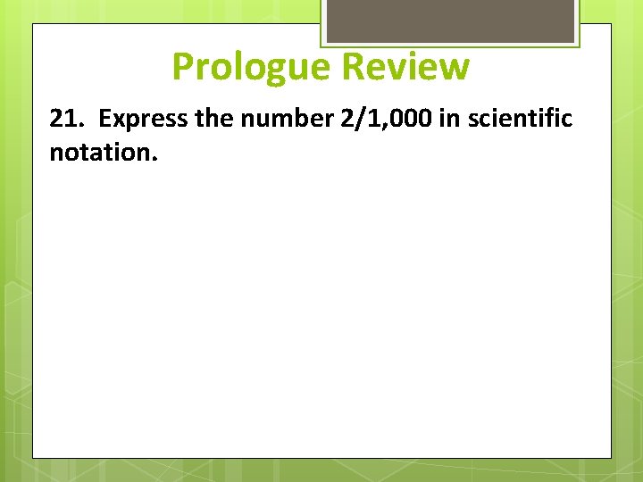 Prologue Review 21. Express the number 2/1, 000 in scientific notation. 