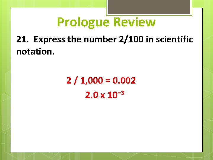 Prologue Review 21. Express the number 2/100 in scientific notation. 2 / 1, 000
