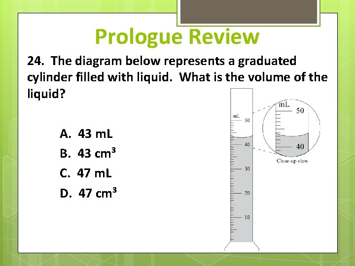 Prologue Review 24. The diagram below represents a graduated cylinder filled with liquid. What