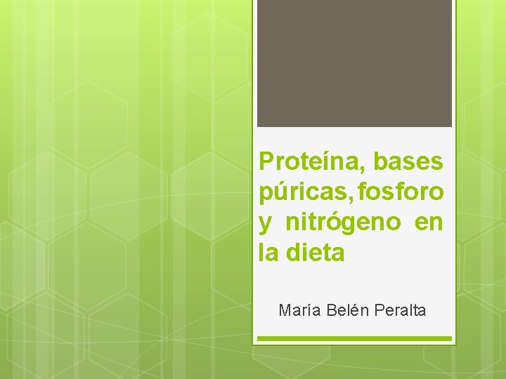 Proteína, bases púricas, fosforo y nitrógeno en la dieta María Belén Peralta 