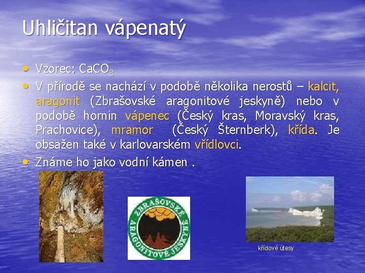 Uhličitan vápenatý • Vzorec: Ca. CO 3 • V přírodě se nachází v podobě
